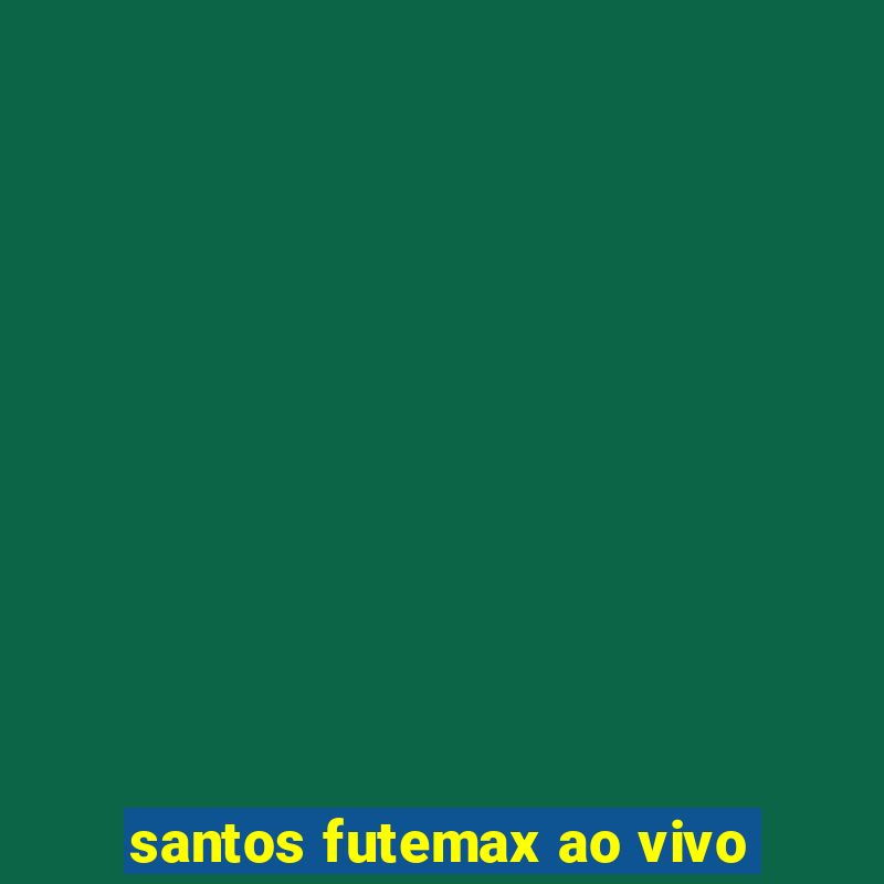 santos futemax ao vivo